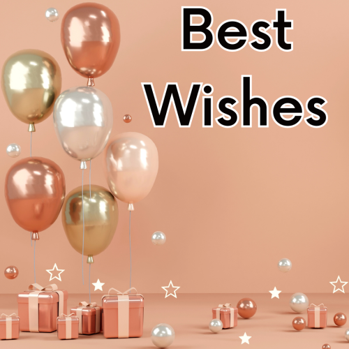 Best Wishes, Lots of shiny balloons and gifts.