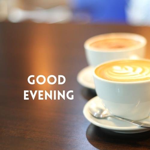 Good Evening with coffee cups.