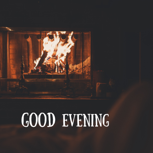 Fire burning, good evening