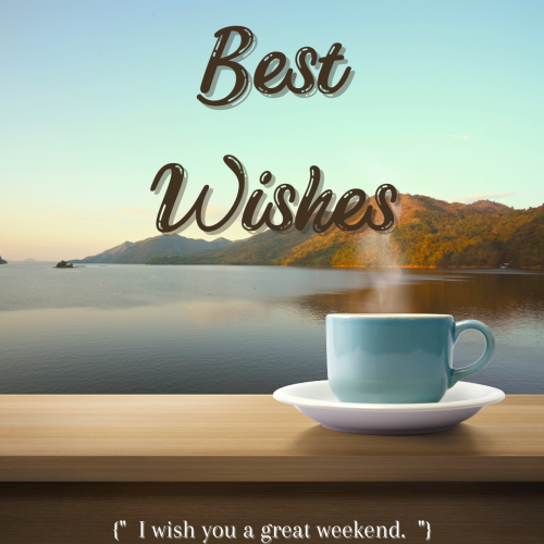 A cup of tea in front of a river, Best wishes, I wish you have a great weekend