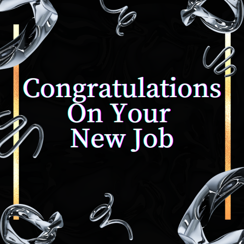 Your hard work and perseverance have paid off. Congratulations On your New Job