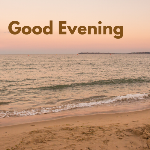 Sea side view, GOOD EVENING