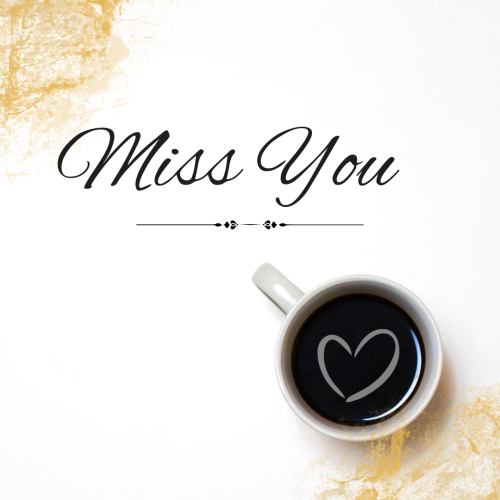A cup of black coffee, Miss You.