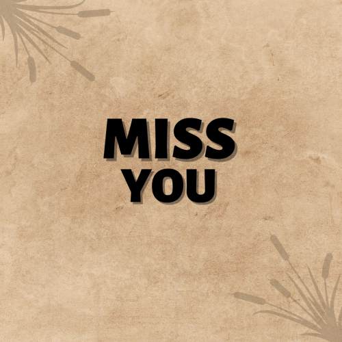 Miss you, brown background.