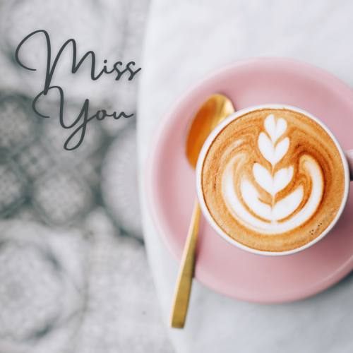 Miss You, a cup of coffee.