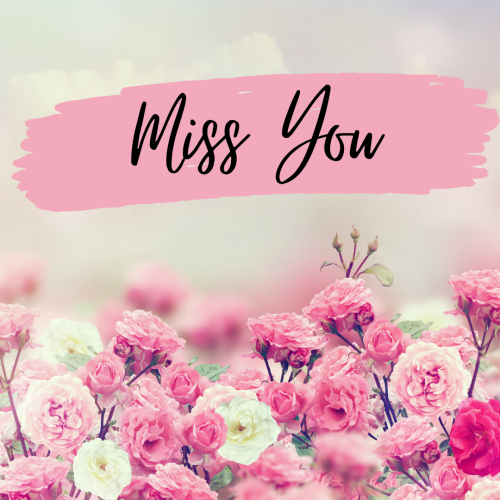 Lots of pink flowers, Miss You.