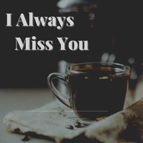 I miss you always a cup of black coffee.