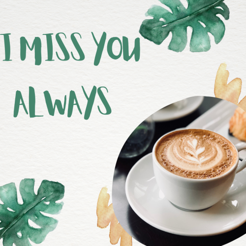 Green leave and a cup of coffee. I miss you always.