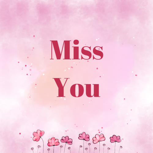 Miss You, flowers on bottom.